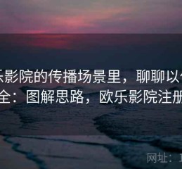 欧乐影院的传播场景里，聊聊以偏概全：图解思路，欧乐影院注册