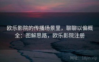 欧乐影院的传播场景里，聊聊以偏概全：图解思路，欧乐影院注册
