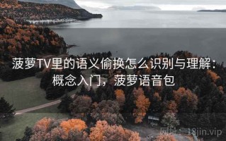 菠萝TV里的语义偷换怎么识别与理解：概念入门，菠萝语音包
