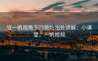 爱一帆视角下的原始出处讲解：小课堂，一帆视频