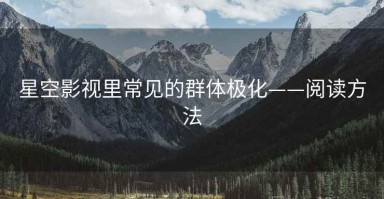 星空影视里常见的群体极化——阅读方法