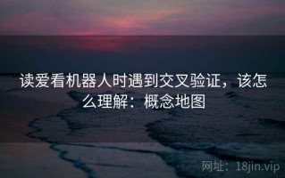 读爱看机器人时遇到交叉验证，该怎么理解：概念地图
