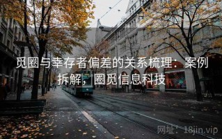觅圈与幸存者偏差的关系梳理：案例拆解，圈觅信息科技