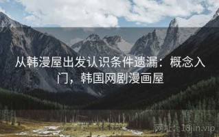 从韩漫屋出发认识条件遗漏：概念入门，韩国网剧漫画屋
