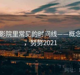 努努影院里常见的时间线——概念入门，努努2021
