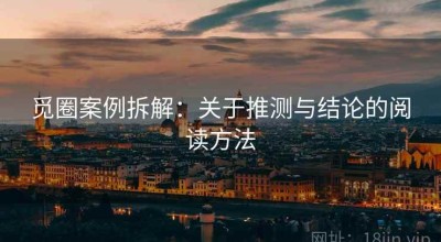 觅圈案例拆解：关于推测与结论的阅读方法
