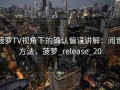 菠萝TV视角下的确认偏误讲解：阅读方法，菠萝_release_20