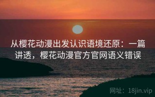 从樱花动漫出发认识语境还原：一篇讲透，樱花动漫官方官网语义错误