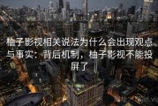 柚子影视相关说法为什么会出现观点与事实：背后机制，柚子影视不能投屏了