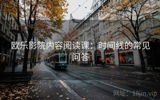 欧乐影院内容阅读课：时间线的常见问答