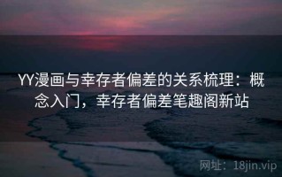 YY漫画与幸存者偏差的关系梳理：概念入门，幸存者偏差笔趣阁新站