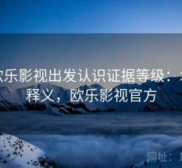 从欧乐影视出发认识证据等级：术语释义，欧乐影视官方