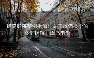 蜂鸟影院案例拆解：关于以偏概全的案例拆解，蜂鸟电影