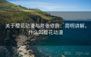 关于樱花动漫与夸张修辞：简明讲解，什么叫樱花动漫