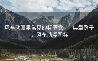 风车动漫里常见的标题党——典型例子，风车动漫图标