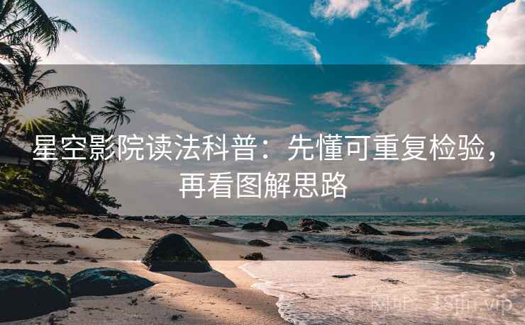 星空影院读法科普：先懂可重复检验，再看图解思路