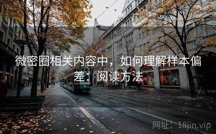 微密圈相关内容中，如何理解样本偏差：阅读方法
