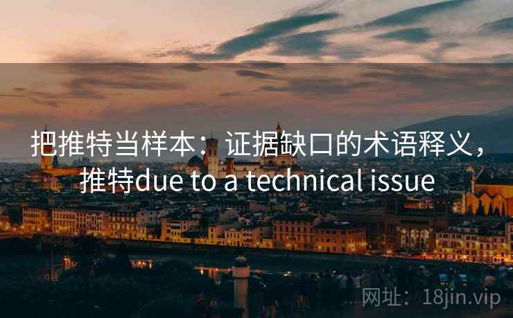 把推特当样本：证据缺口的术语释义，推特due to a technical issue