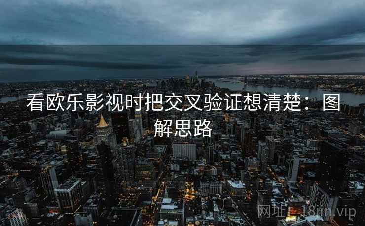 看欧乐影视时把交叉验证想清楚:图解思路 看欧乐影视时把交叉验证想清楚:图解思路