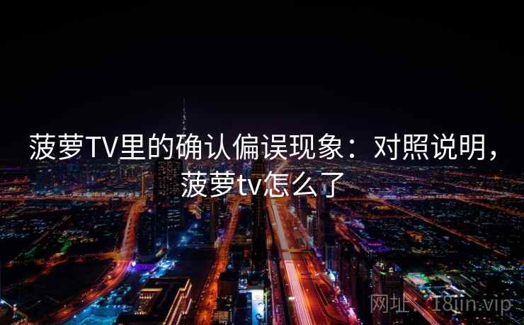 菠萝TV里的确认偏误现象：对照说明，菠萝tv怎么了