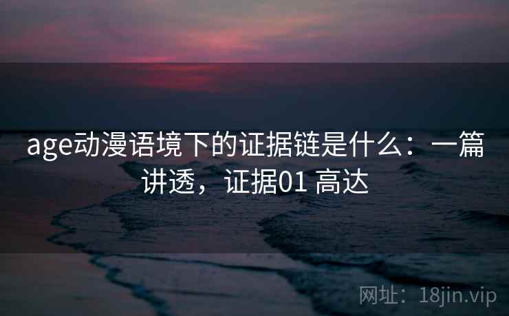 age动漫语境下的证据链是什么:一篇讲透,证据01 高达 age动漫语境下的证据链是什么:一篇讲透,证据01 高达