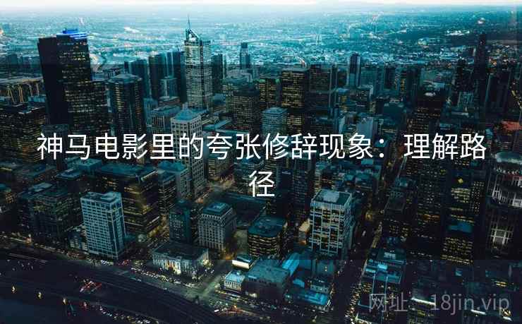 神马电影里的夸张修辞现象：理解路径