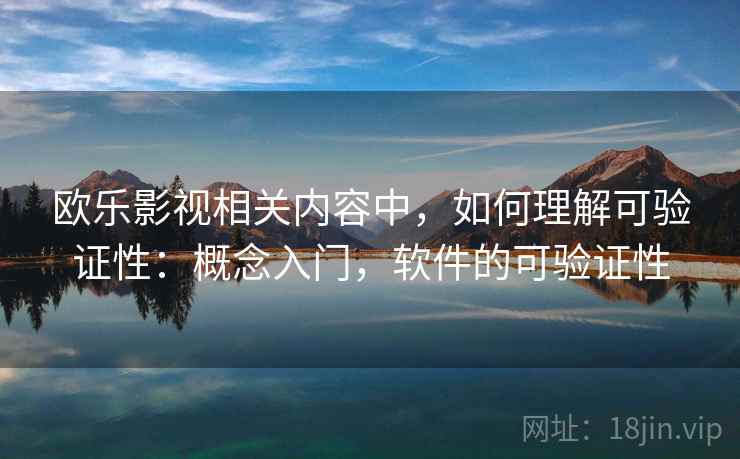欧乐影视相关内容中，如何理解可验证性：概念入门，软件的可验证性