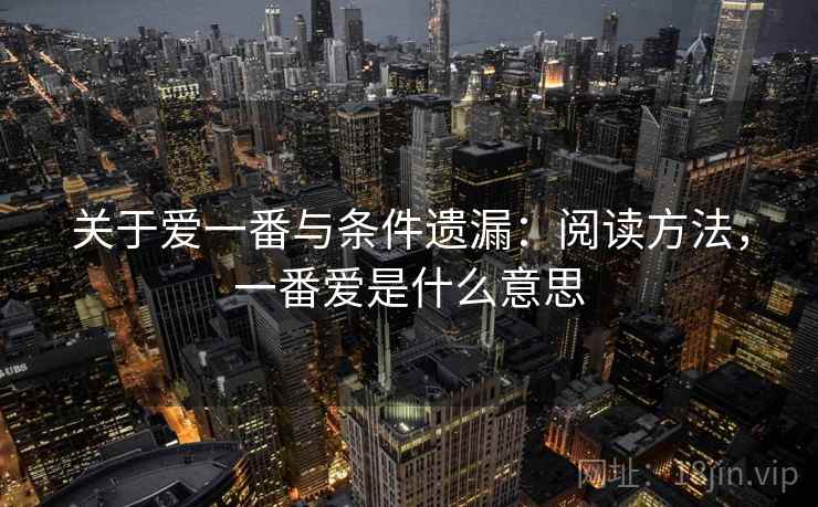 关于爱一番与条件遗漏：阅读方法，一番爱是什么意思